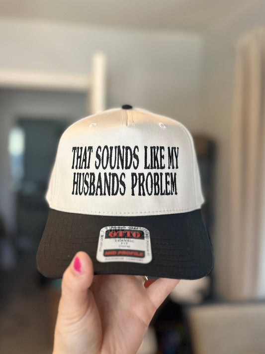 Sounds like my Husbands Problem Embroidered Hat