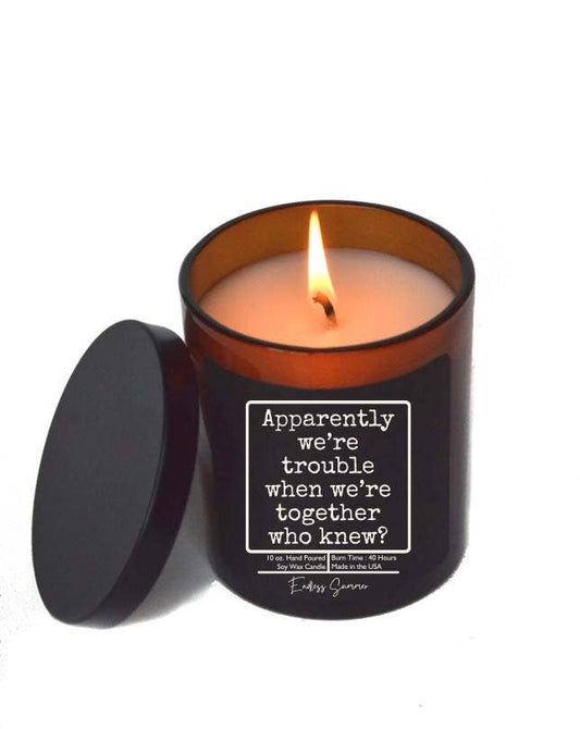 Apparently we're trouble - Gift Candle - Soy Wax Candles