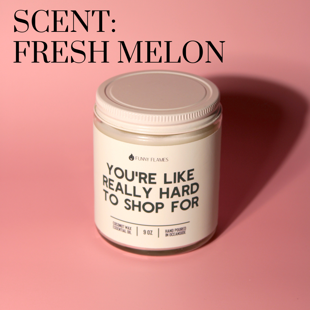 “You know it’s true — you’re really hard to shop for… for real." Candle