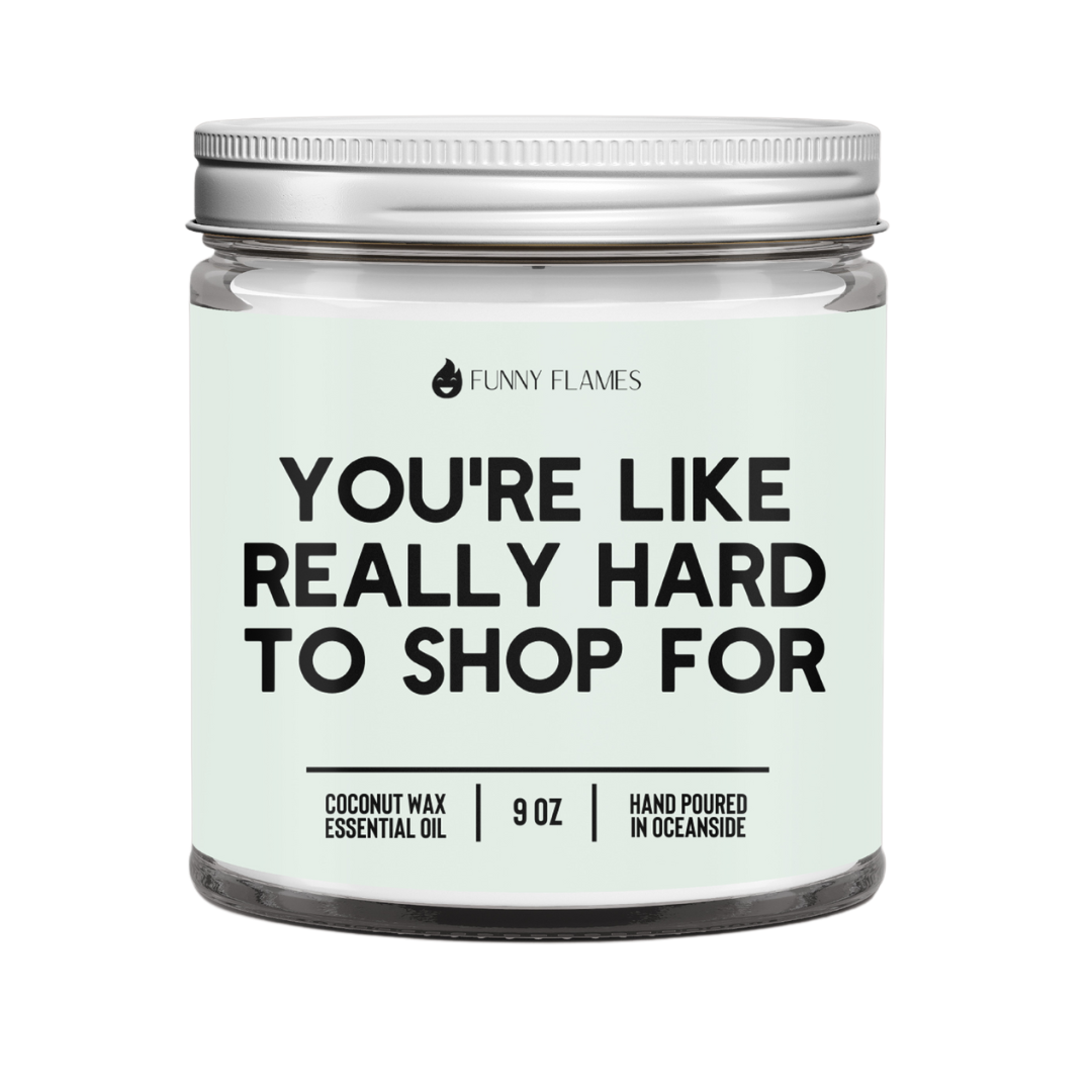 “You know it’s true — you’re really hard to shop for… for real." Candle